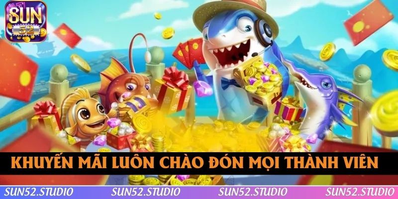 Khuyến mãi bắn cá SUN52 luôn rộng mở chào đón mọi thành viên