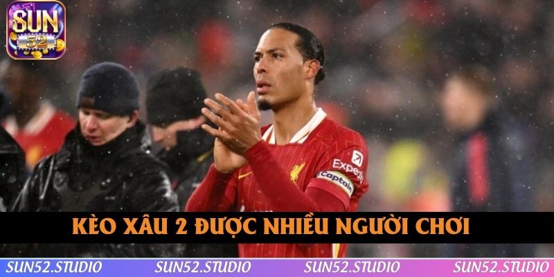 Kèo xâu 2 được nhiều người chơi xuống tiền nhất