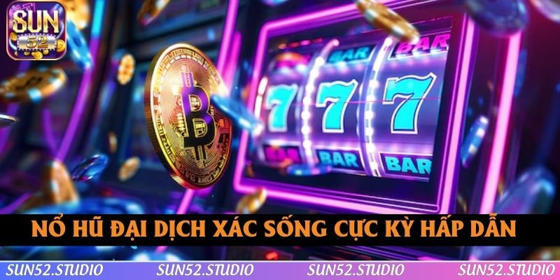Nổ hũ Đại Dịch Xác Sống cực kỳ hấp dẫn