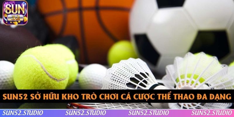 SUN52 sở hữu kho trò chơi cá cược thể thao đa dạng