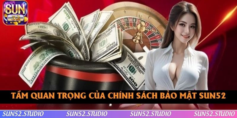 Tìm hiểu tầm quan trọng của chính sách bảo mật SUN52