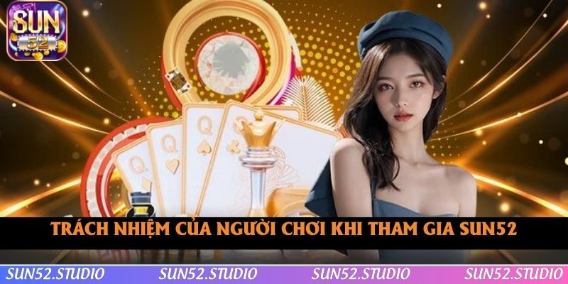 Trách nhiệm của người chơi tại nhà cái SUN52